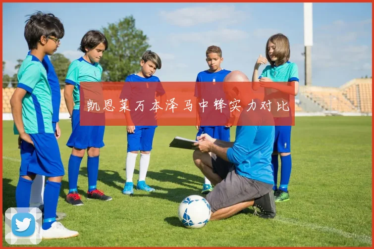 凯恩莱万本泽马中锋实力对比