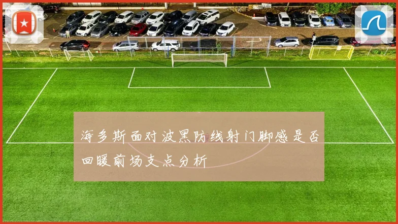 海多斯面对波黑防线射门脚感是否回暖前场支点分析