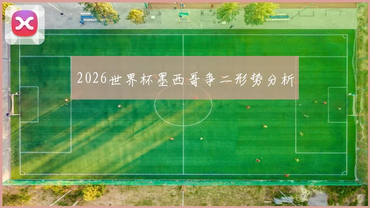 2026世界杯墨西哥争二形势分析