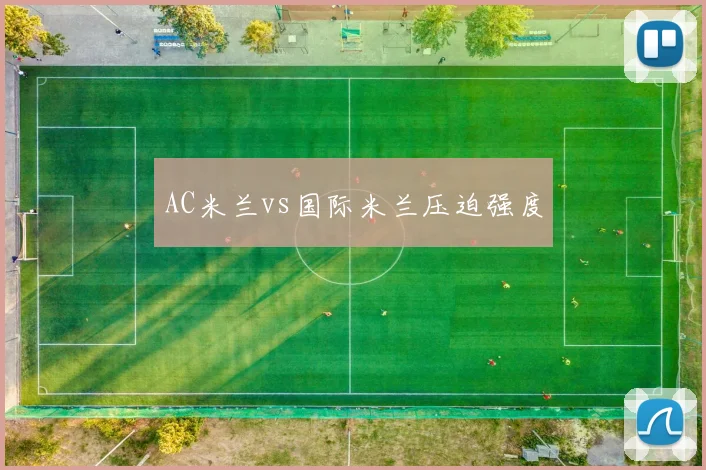 AC米兰vs国际米兰压迫强度