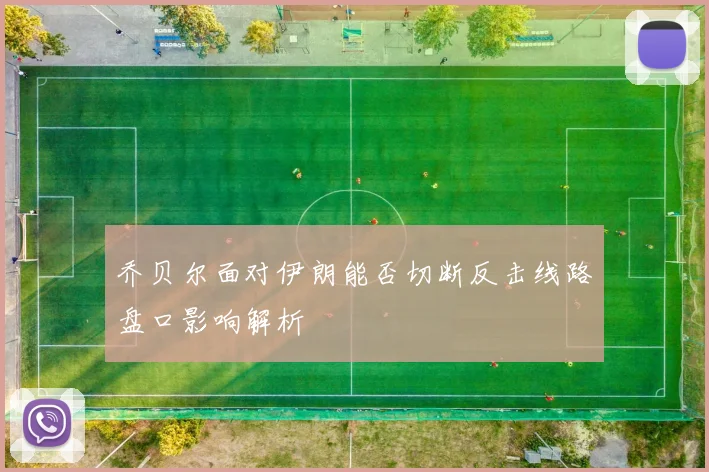 乔贝尔面对伊朗能否切断反击线路盘口影响解析