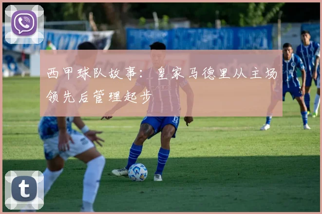 西甲球队故事：皇家马德里从主场领先后管理起步