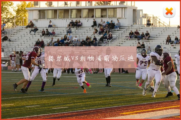 赫尔城vs利物浦前场压迫